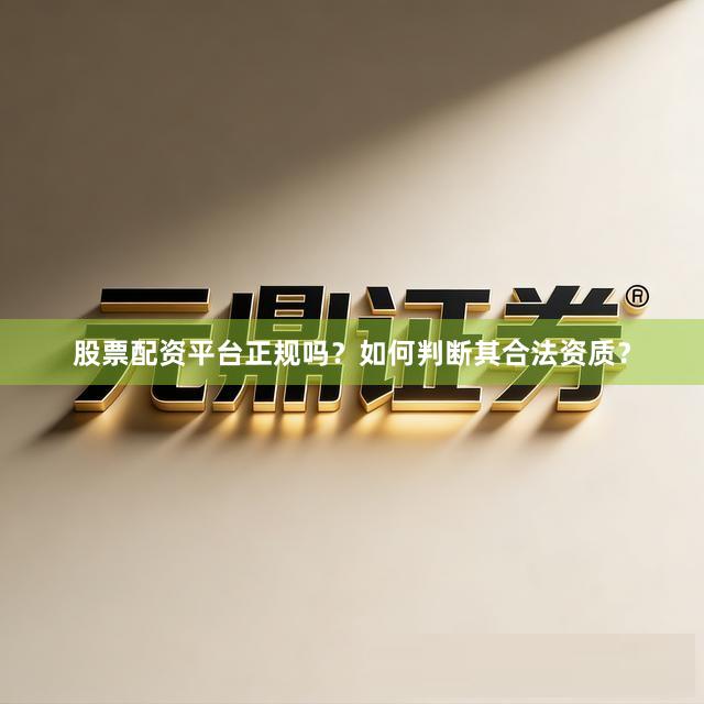 股票配资平台正规吗？如何判断其合法资质？