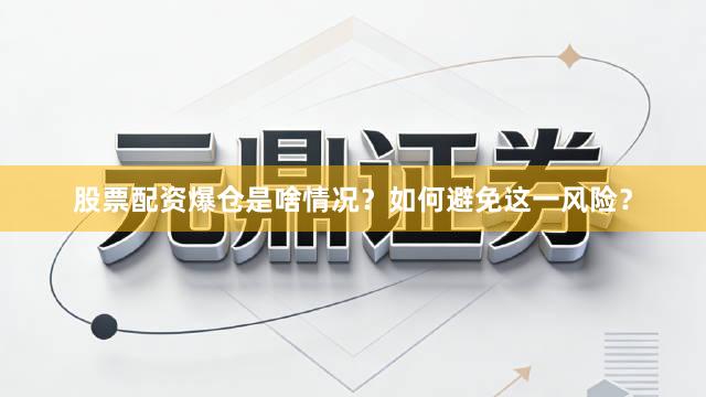 股票配资爆仓是啥情况？如何避免这一风险？