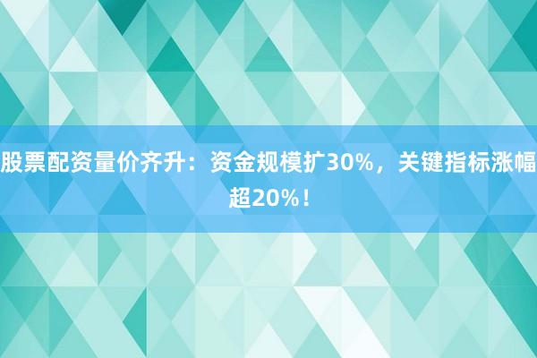 股票配资量价齐升：资金规模扩30%，关键指标涨幅超20%！