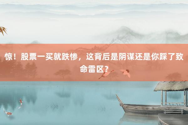 惊！股票一买就跌惨，这背后是阴谋还是你踩了致命雷区？