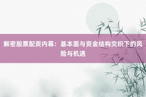 解密股票配资内幕：基本面与资金结构交织下的风险与机遇