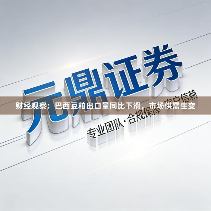 财经观察：巴西豆粕出口量同比下滑，市场供需生变