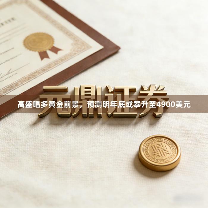 高盛唱多黄金前景,预测明年底或攀升至4900美元