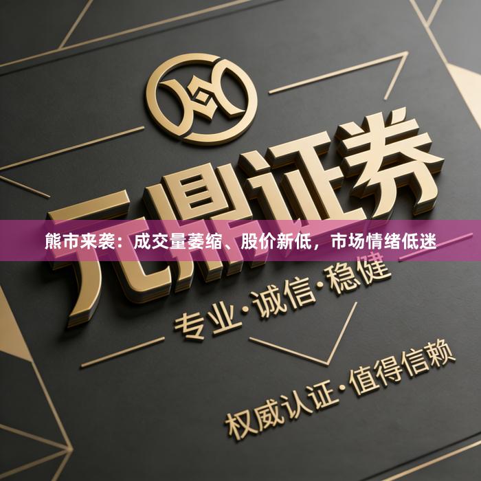 熊市来袭：成交量萎缩、股价新低，市场情绪低迷
