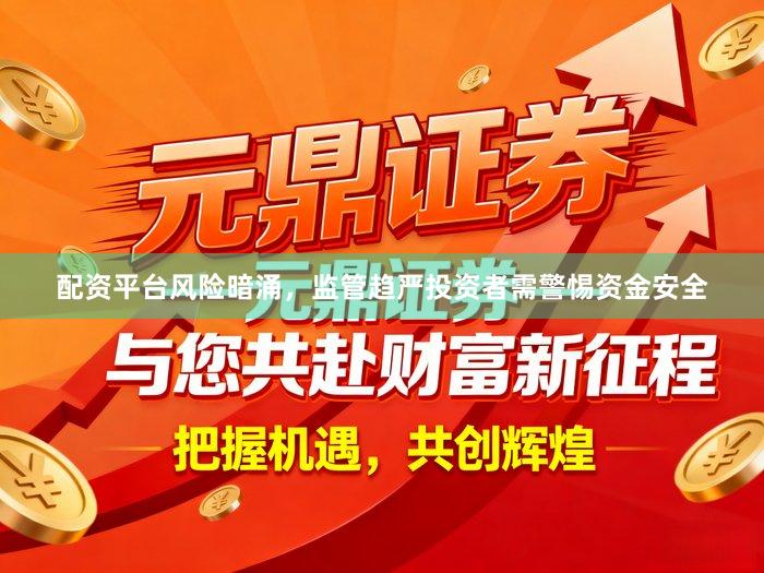 配资平台风险暗涌，监管趋严投资者需警惕资金安全