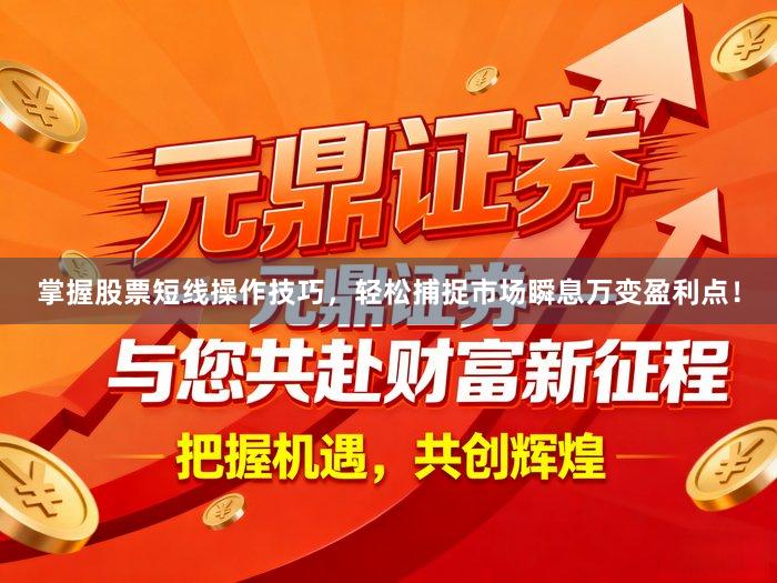 掌握股票短线操作技巧，轻松捕捉市场瞬息万变盈利点！