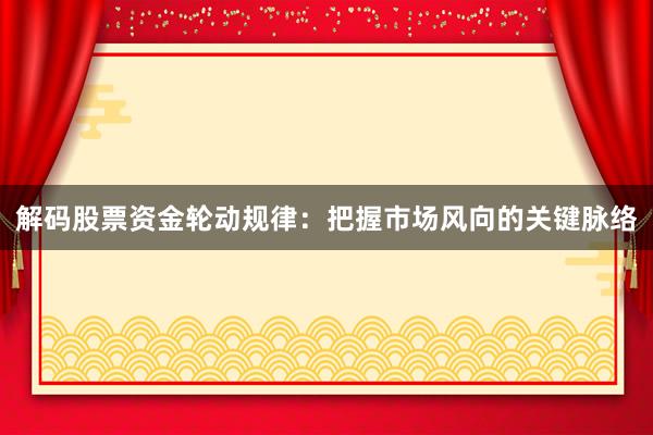 解码股票资金轮动规律:把握市场风向的关键脉络